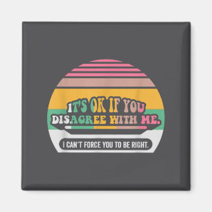 It's Ok If You Disagree With Me Humor Magnet