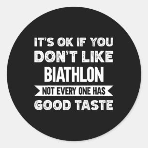 It's Ok If You Don't Like Biathlon Good Taste  Classic Round Sticker