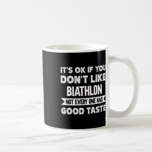 It's Ok If You Don't Like Biathlon Good Taste Coffee Mug