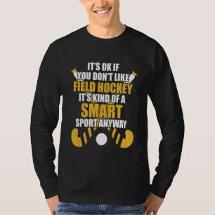 It's Ok If You Don't Like Field Hockey Sport Fiel T-Shirt