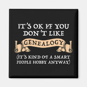 It's OK If You Don't Like Genealogy Magnet