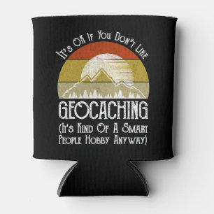 It's OK If You Don't Like Geocaching Can Cooler