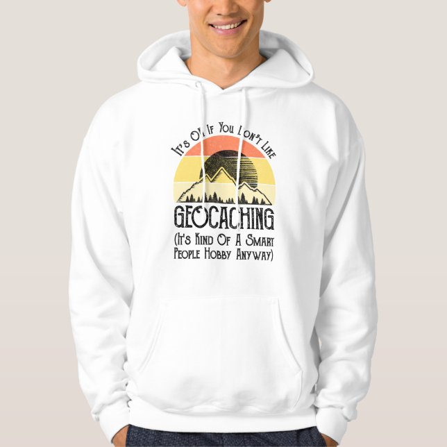 It's OK If You Don't Like Geocaching Hoodie (Front)