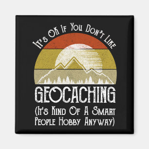 It's OK If You Don't Like Geocaching Magnet
