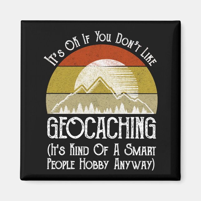 It's OK If You Don't Like Geocaching Magnet (Front)