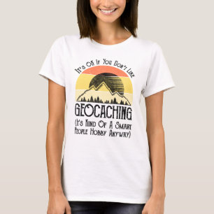 It's OK If You Don't Like Geocaching T-Shirt