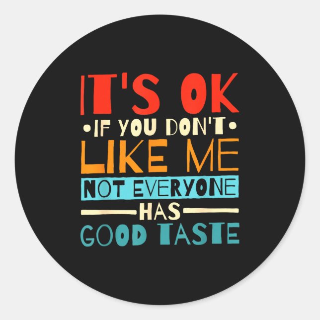 It's Ok If You Don't Like Me Not Everyone Has Good Classic Round Sticker (Front)