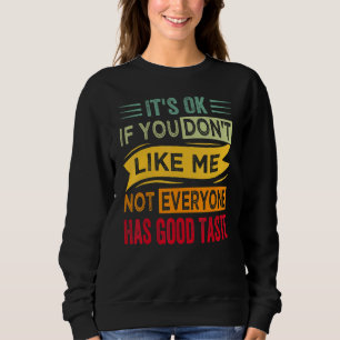 It's Ok If You Don't Like Me Not Everyone Has Good Sweatshirt