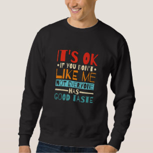 It'S Ok If You Don'T Like Me Not Everyone Has Good Sweatshirt