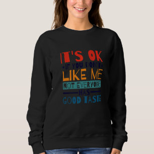 It'S Ok If You Don'T Like Me Not Everyone Has Good Sweatshirt