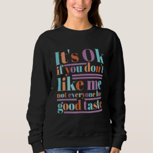 It'S Ok If You Don'T Like Me Not Everyone Has Good Sweatshirt