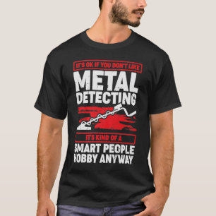 It's Ok If You Don't Like Metal Detecting T-Shirt