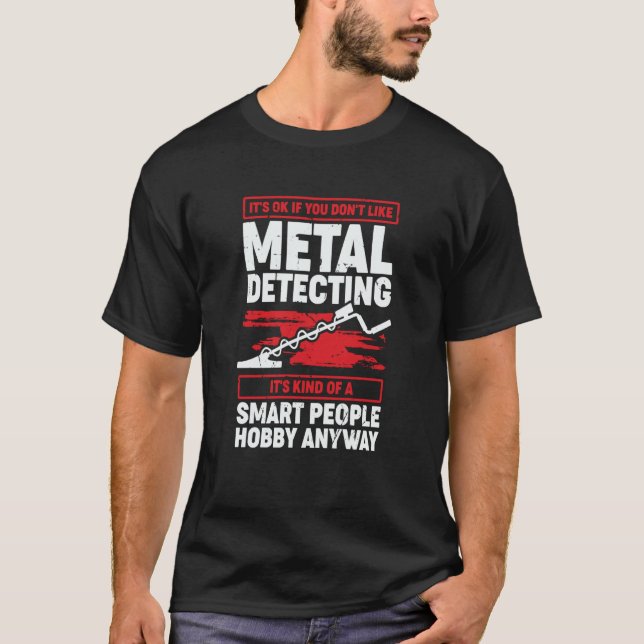 It's Ok If You Don't Like Metal Detecting T-Shirt (Front)