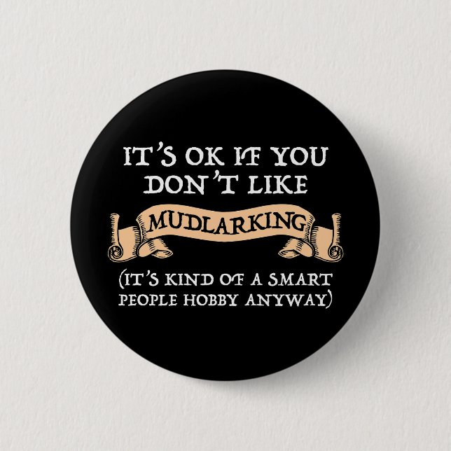 It's OK If You Don't Like Mudlarking 6 Cm Round Badge (Front)