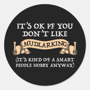 It's OK If You Don't Like Mudlarking Classic Round Sticker