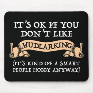 It's OK If You Don't Like Mudlarking Mouse Mat