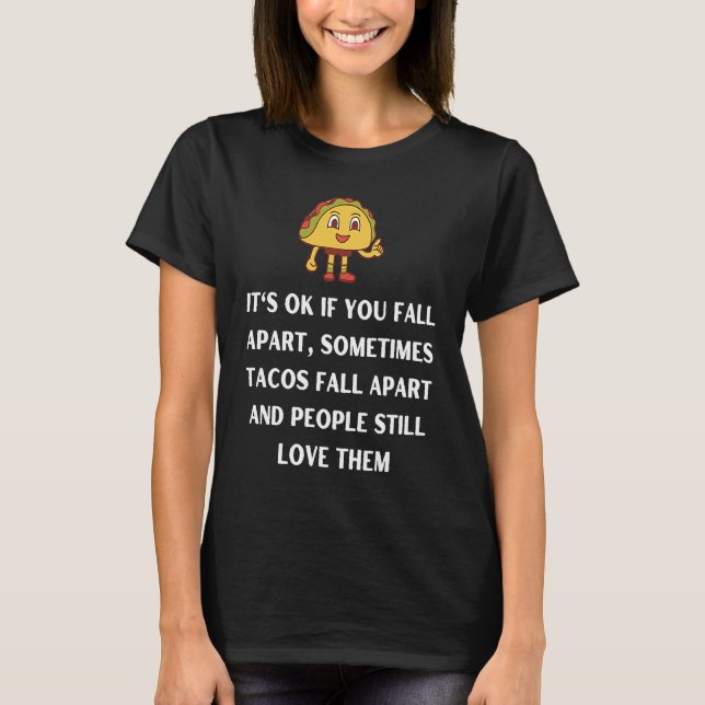 Its ok if you fall apart sometimes tacos fall apar T-Shirt (Front)