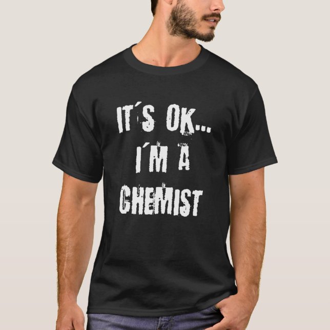 It's OK, I'm a Chemist T-Shirt (Front)