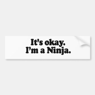 IT'S OK, I'M A NINJA. BUMPER STICKER