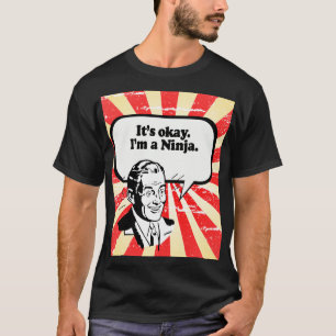 IT'S OK, I'M A NINJA. T-Shirt