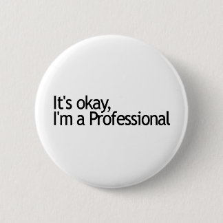 Its Ok I'M A Professional 6 Cm Round Badge
