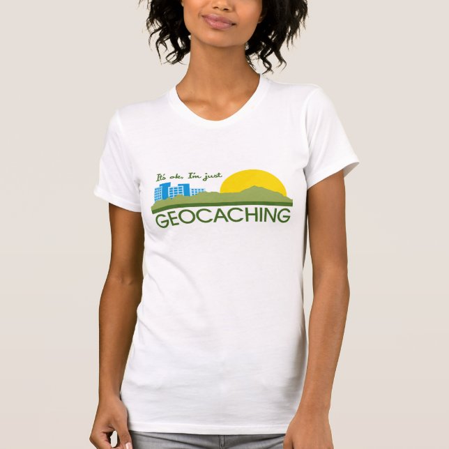It's Ok I'm Just Geocaching T-Shirt (Front)