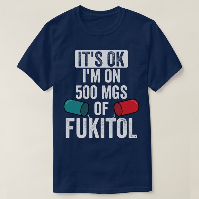 Its OK Im On 500mgs Of Fukitol T-Shirt (Design Front)