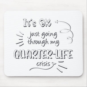 It's ok just going through my quarter life crisis mouse mat