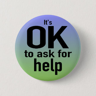 "It's OK To Ask For Help" Button