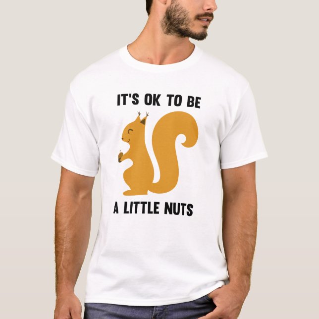 It's OK To Be A Little Nuts T-Shirt (Front)