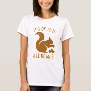 It's OK To Be A Little Nuts T-Shirt