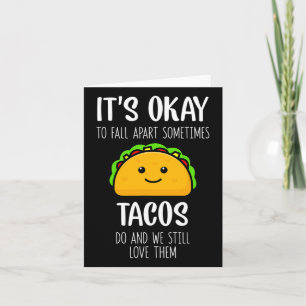 It's Ok To Fall Apart Sometimes Tacos Do Mental He Card