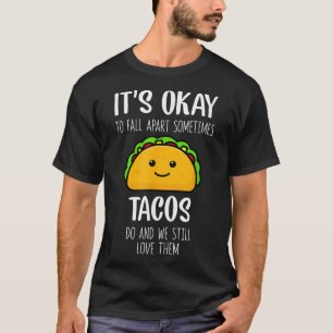 Its Ok To Fall Apart Sometimes Tacos Do Mental Hea T-Shirt