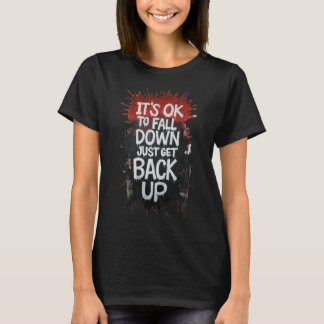 It's Ok To Fall Down Just Get Backup T-Shirt