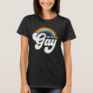 Its Ok To Say Gay  Rainbow Its Ok To Say Gay Lgbt  T-Shirt