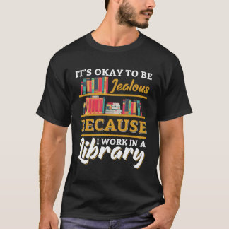 It'S Okay Be Jealous I Work In Library Librarian T-Shirt