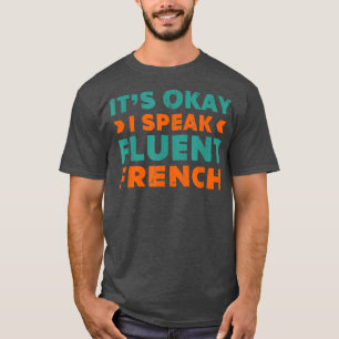 It's Okay I Speak Fluent French Funny Language Hum T-Shirt