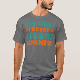 It's Okay I Speak Fluent Japanese Funny Language H T-Shirt