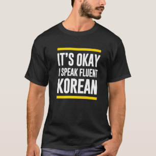 Its Okay I Speak Fluent Korean South Korea Nationa T-Shirt