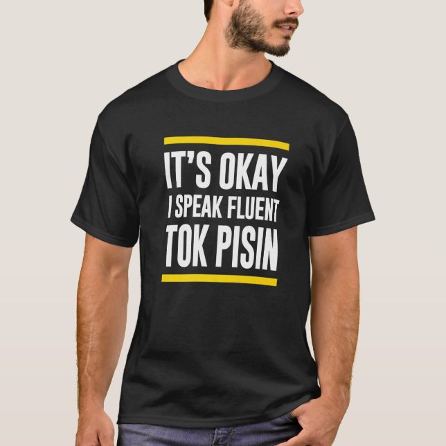Its Okay I Speak Fluent Tok Pisin Papua New Guinea T-Shirt (Front)