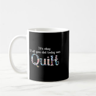 Its Okay If All You Did Today Was Quilt Funny Gift Coffee Mug
