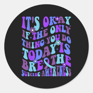 It's Okay If Only Thing You Do Is Breathe Suicide Classic Round Sticker
