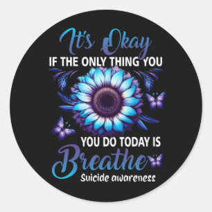 It's Okay If Only Thing You Do Is Breathe Suicide Classic Round Sticker