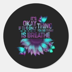 It's Okay If Only Thing You Do Is Breathe Suicide Classic Round Sticker