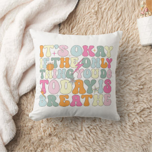 It's Okay If The Only Thing You Do Today Breathe Cushion