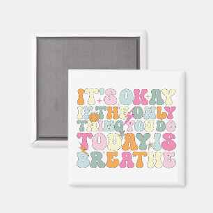 It's Okay If The Only Thing You Do Today Breathe Magnet