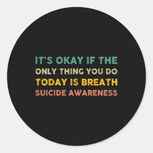 It's Okay If The Only Thing You Do Today Is Breath Classic Round Sticker
