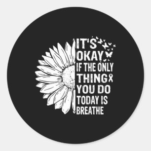 It's Okay If The Only Thing You Do Today Is Breath Classic Round Sticker