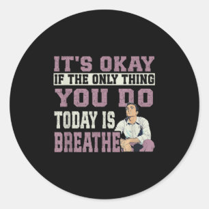 It's Okay If The Only Thing You Do Today Is Breath Classic Round Sticker