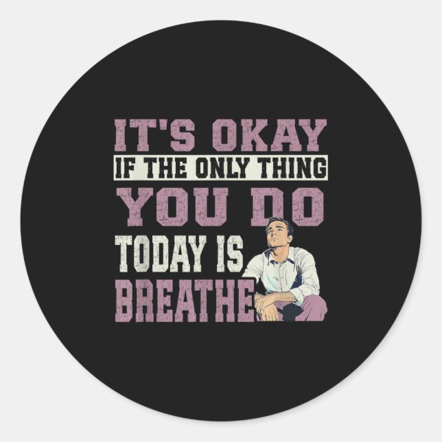 It's Okay If The Only Thing You Do Today Is Breath Classic Round Sticker (Front)